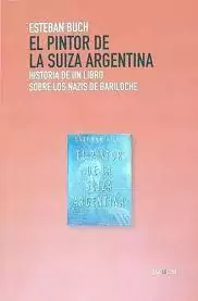 El pintor de la Suiza argentina. Historia de un libro sobre los nazis en Bariloche